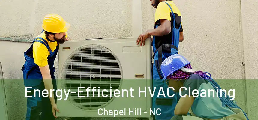  Energy-Efficient HVAC Cleaning Chapel Hill - NC